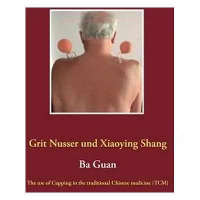 "Ba Guan: The use of Cupping in the traditional Chinese medicine (TCM)" - "" ("Nusser Grit")