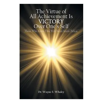 "The Virtue of All Achievement Is Victory over One's Self: Those Who Know This Will Never Know D