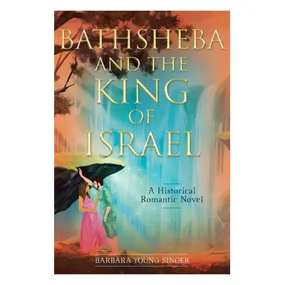 "Bathsheba and the King of Israel: A Historical Romantic Novel" - "" ("Singer Barbara Young")