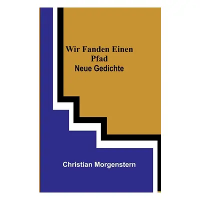 "Wir fanden einen Pfad: Neue Gedichte" - "" ("Morgenstern Christian")