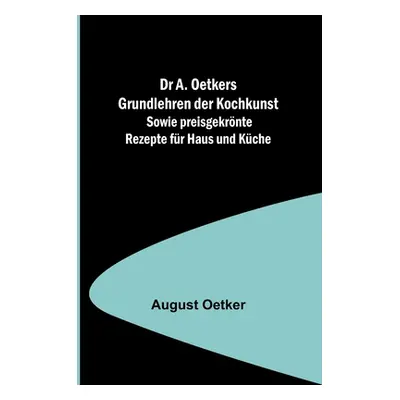 "Dr A. Oetkers Grundlehren der Kochkunst; Sowie preisgekrnte Rezepte fr Haus und Kche" - "" ("Oe