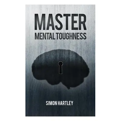 "Master Mental Toughness" - "" ("Hartley Simon")