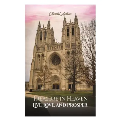 "Treasure in Heaven: Live, Love, and Prosper" - "" ("Arthur Christal")