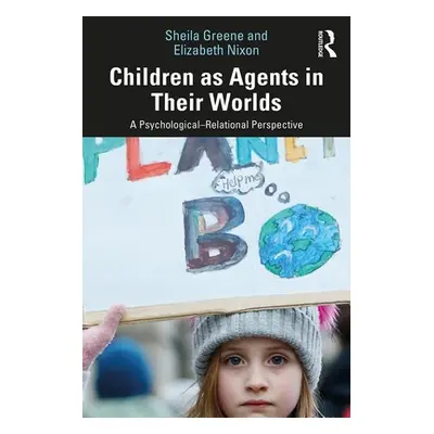 "Children as Agents in Their Worlds: A Psychological-Relational Perspective" - "" ("Greene Sheil