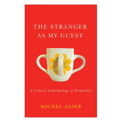 "The Stranger as My Guest: A Critical Anthropology of Hospitality" - "" ("Agier Michel")