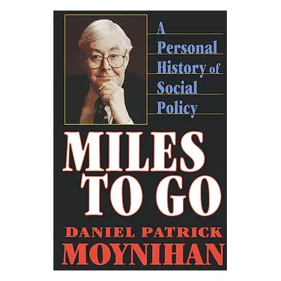 "Miles to Go: A Personal History of Social Policy" - "" ("Moynihan Daniel Patrick")