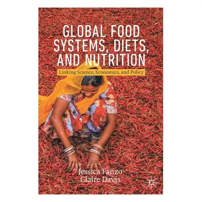 "Global Food Systems, Diets, and Nutrition: Linking Science, Economics, and Policy" - "" ("Fanzo