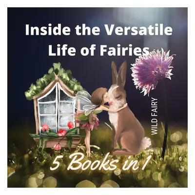 "Inside the Versatile Life of Fairies: 5 Books in 1" - "" ("Fairy Wild")