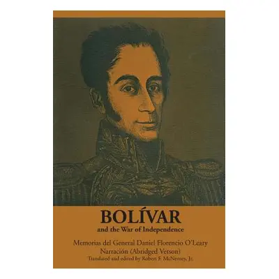 "Bolvar and the War of Independence: Memorias del General Daniel Florencio O'Leary, Narracin" - 