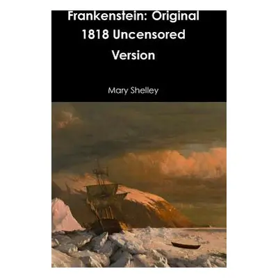 "Frankenstein: Original 1818 Uncensored Version" - "" ("Shelley Mary")