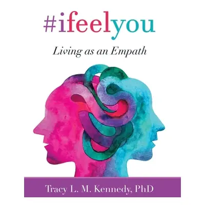 "#Ifeelyou: Living as an Empath" - "" ("Kennedy Tracy L. M.")