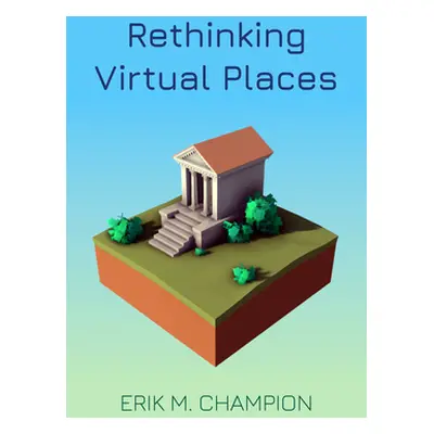 "Rethinking Virtual Places" - "" ("Champion Erik M.")