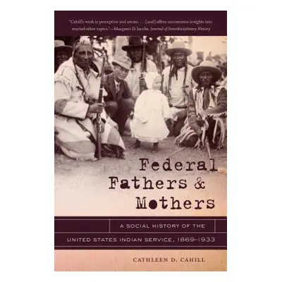 "Federal Fathers & Mothers: A Social History of the United States Indian Service, 1869-1933" - "