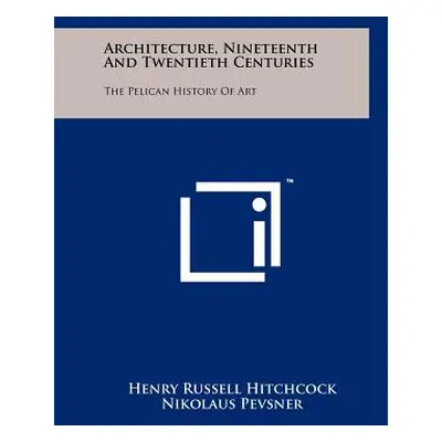 "Architecture, Nineteenth And Twentieth Centuries: The Pelican History Of Art" - "" ("Hitchcock 