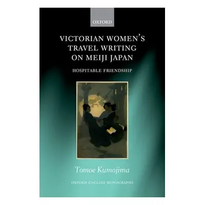 "Victorian Women's Travel Writing on Meiji Japan: Hospitable Friendship" - "" ("Kumojima Tomoe")