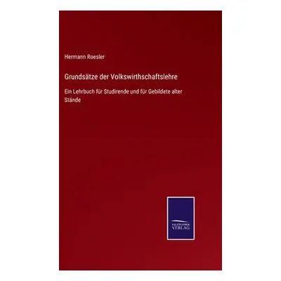 "Grundstze der Volkswirthschaftslehre: Ein Lehrbuch fr Studirende und fr Gebildete alter Stnde" 