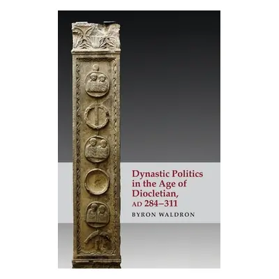 "Dynastic Politics in the Age of Diocletian, Ad 284-311" - "" ("Waldron Byron")