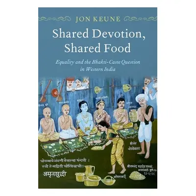 "Shared Devotion, Shared Food: Equality and the Bhakti-Caste Question in Western India" - "" ("K