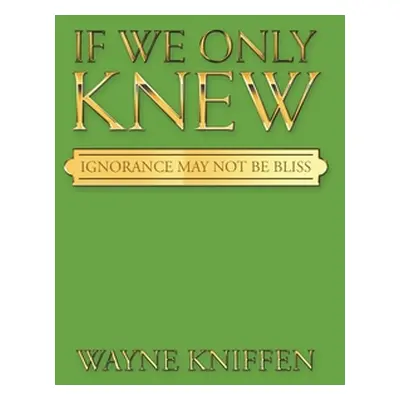 "If We Only Knew: Ignorance May Not Be Bliss" - "" ("Kniffen Wayne")