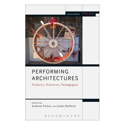 "Performing Architectures: Projects, Practices, Pedagogies" - "" ("Filmer Andrew")