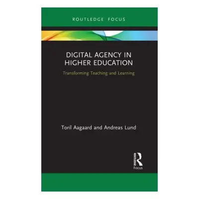 "Digital Agency in Higher Education: Transforming Teaching and Learning" - "" ("Aagaard Toril")