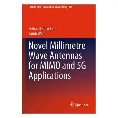 "Novel Millimetre Wave Antennas for Mimo and 5g Applications" - "" ("Koul Shiban Kishen")