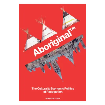 "Aboriginal TM: The Cultural and Economic Politics of Recognition" - "" ("Adese Jennifer")