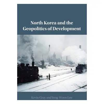 "North Korea and the Geopolitics of Development" - "" ("Gray Kevin")