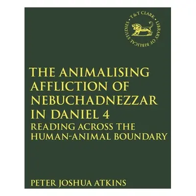 "Animalising Affliction of Nebuchadnezzar in Daniel 4: Reading Across the Human-Animal Boundary"