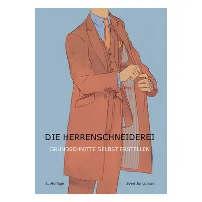 "Die Herrenschneiderei: Grundschnitte selbst erstellen" - "" ("Jungclaus Sven")