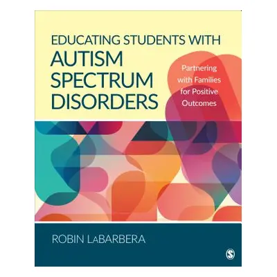 "Educating Students with Autism Spectrum Disorders: Partnering with Families for Positive Outcom