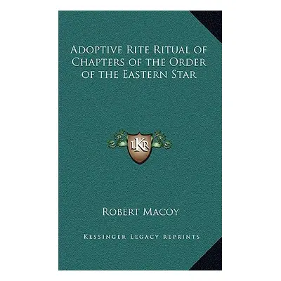 "Adoptive Rite Ritual of Chapters of the Order of the Eastern Star" - "" ("Macoy Robert")