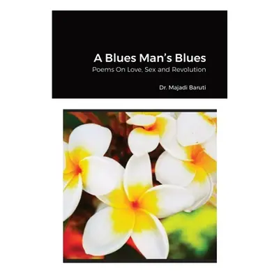 "A Blues Man's Blues: Poems On Love, Sex and Revolution" - "" ("Baruti Majadi")