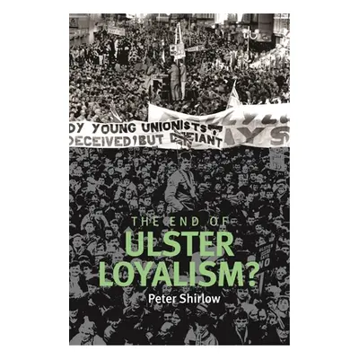 "End of Ulster Loyalism?" - "" ("Shirlow Peter")