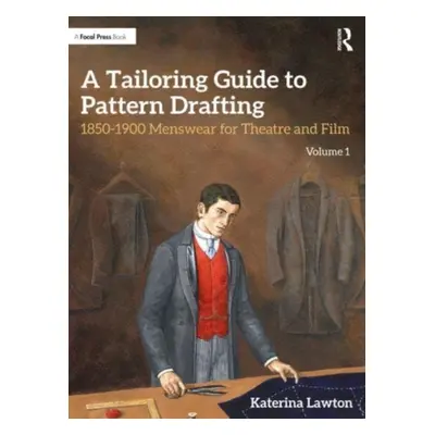 "A Tailoring Guide to Pattern Drafting: 1850-1900 Menswear for Theatre and Film, Volume 1" - "" 