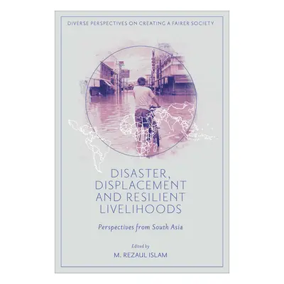 "Disaster, Displacement and Resilient Livelihoods: Perspectives from South Asia" - "" ("Islam M.