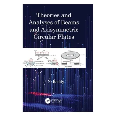 "Theories and Analyses of Beams and Axisymmetric Circular Plates" - "" ("Reddy J. N.")