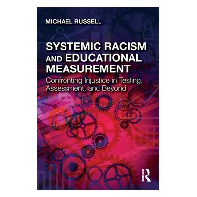 "Systemic Racism and Educational Measurement: Confronting Injustice in Testing, Assessment, and 