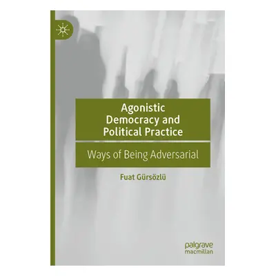 "Agonistic Democracy and Political Practice: Ways of Being Adversarial" - "" ("Grszl Fuat")