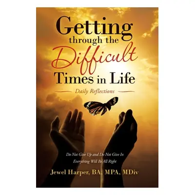 "Getting Through the Difficult Times in Life: Daily Reflections" - "" ("Harper Ba Mpa MDIV Jewel