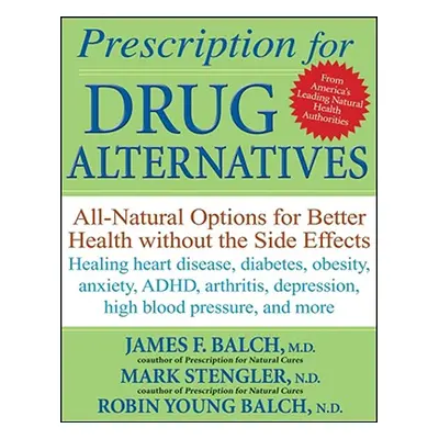 "Prescription for Drug Alternatives: All-Natural Options for Better Health Without the Side Effe