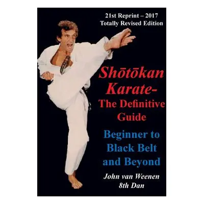 "Shotokan Karate - The Definitive Guide: Beginning to Black Belt and Beyond" - "" ("Weenen John 