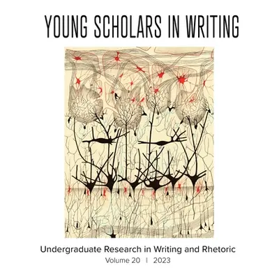 "Young Scholars in Writing: Undergraduate Research in Writing and Rhetoric (Vol 20, 2023)" - "" 