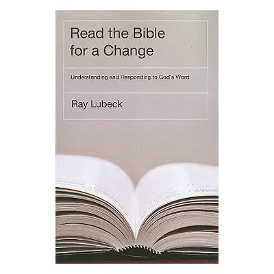 "Read the Bible for a Change: Understanding and Responding to God's Word" - "" ("Lubeck Ray")