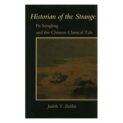 "Historian of the Strange: Pu Songling and the Chinese Classical Tale" - "" ("Zeitlin Judith T."