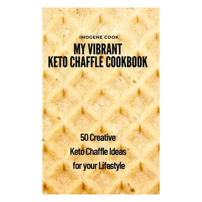 "My Vibrant Keto Chaffle Cookbook: 50 Creative Keto Chaffle Ideas for your Lifestyle" - "" ("Coo