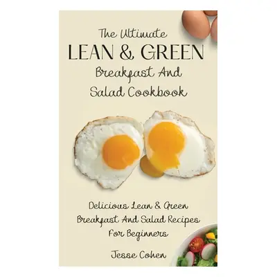 "The Ultimate Lean & Green Breakfast And Salad Cookbook: Delicious Lean & Green Breakfast And Sa