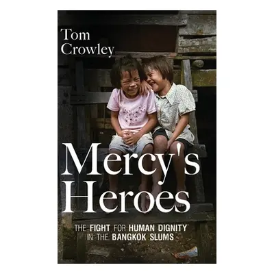 "Mercy's Heroes: The Fight for Human Dignity in the Bangkok Slums" - "" ("Crowley Tom")