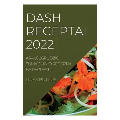 "Dash Receptai 2022: KraujospŪdzio Sumazinimo Receptai Be PaprastŲ" - "" ("Butkus Linas")