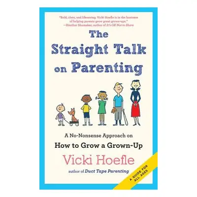 "Straight Talk on Parenting: A No-Nonsense Approach on How to Grow a Grown-Up" - "" ("Hoefle Vic